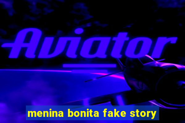 menina bonita fake story